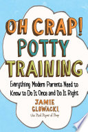 Oh_Crap__Potty_Training__Everything_Modern_Parents_Need_to_Know_to_Do_It_Once_and_Do_It_Right