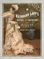 A_Victorian_Lady_s_Guide_to_Fashion_and_Beauty